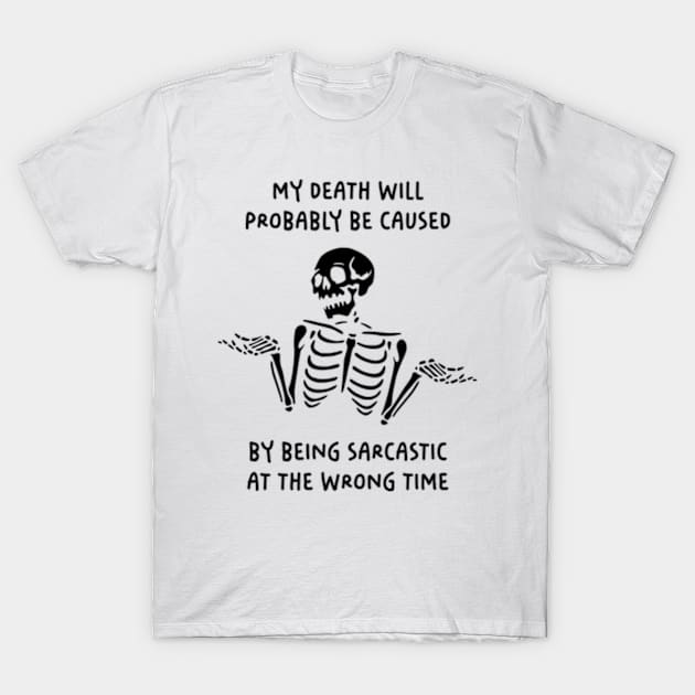 My Death Will Probably Be Caused By Being Sarcastic At The Wrong Time T-Shirt by Three Meat Curry